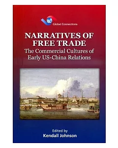 Narratives of Free Trade：The Commercial Cultures of Early US-China Relations