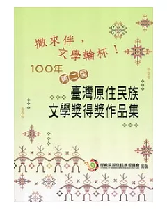 撒來伴,文學輪杯!：100年第二屆臺灣原住民族文學獎得獎作品集