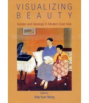 Visualizing Beauty：Gender and Ideology in Modern East Asia