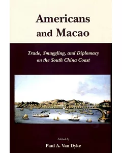 Americans and Macao：Trade, Smuggling, and Diplomacy on the South China Coast