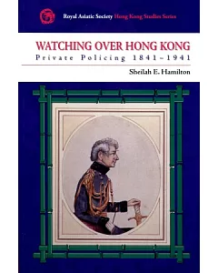 Watching Over Hong Kong：Private Policing 1841-1941