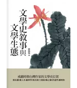 文學史敘事與文學生態：戒嚴時期台灣作家的文學史位置