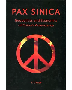 Pax Sinica：Geopolitics and Economics of China’s Ascendance