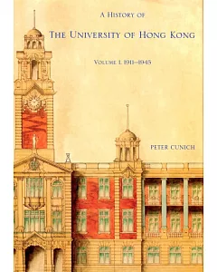 A History of The University of Hong Kong：Volume 1, 1911－1945