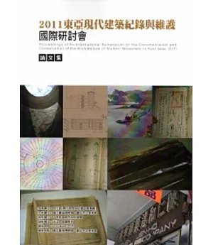 2011東亞現代建築紀錄與維護國際研討會論文集(臺博系統研討會論文集3)