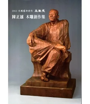2012木雕藝術創作采風展：陳正雄木雕創作集