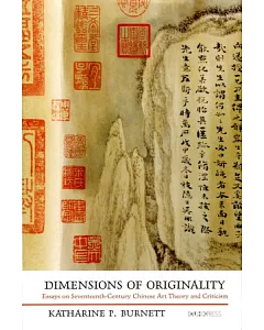 Dimensions of Originality：Essays on Seventeenth-Century Chinese Art Theory and Criticism