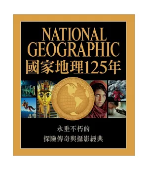 國家地理125年：開拓知識疆界，反映時代面貌，改變世界的傳奇攝影、考察與探險大發現