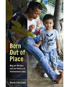 Born Out of Place：Migrant Mothers and the Politics of International Labor