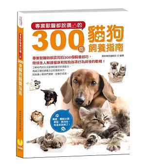 專業獸醫都說讚的300個貓狗飼養指南：狗迷、貓奴必讀，養貓、養狗前，有這本就夠了!