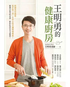 王明勇的健康廚房：拒絕食安風暴，從打造「食」在安心的烹調環境做起！嚴選20道美味食譜，教你吃得安全又健康！