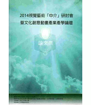 視覺藝術「中介」研討會暨文化創意動畫產業產學論壇論文集