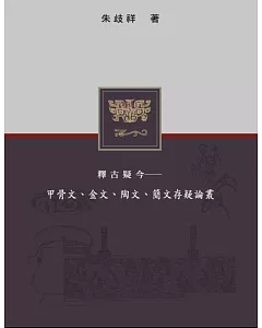 釋古疑今：甲骨文、金文、陶文、簡文存疑論叢