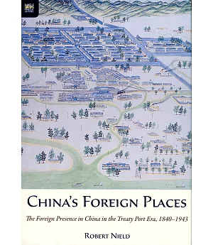 China’s Foreign Places：The Foreign Presence in China in the Treaty Port Era，1840-1943