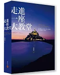 走進一座大教堂：探尋德法古老城市、教堂、建築的歷史遺跡與文化魅力（全新修訂版）