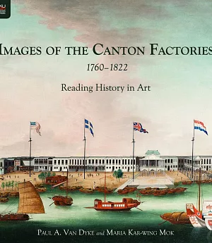 Images of the Canton Factories 1760–1822：Reading History in Art