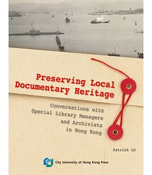 Preserving Local Documentary Heritage：Conversations with Special Library Managers and Archivists in Hong Kong