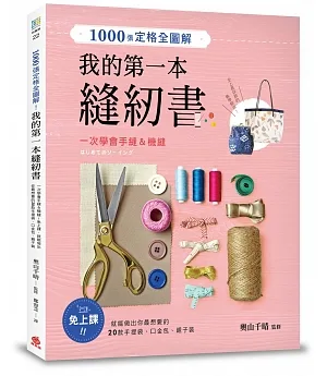 1000張定格全圖解！我的第一本縫紉書：一次學會手縫＆機縫！免上課，就能做出你最想要的20款手提袋、口金包、親子裝