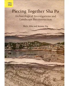Piecing Together Sha Po：Archaeological Investigations and Landscape Reconstruction