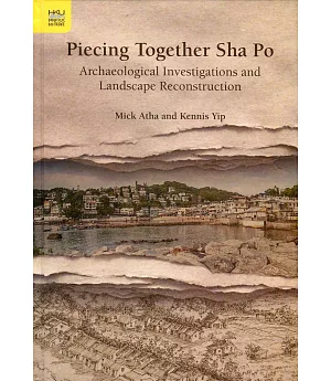 Piecing Together Sha Po：Archaeological Investigations and Landscape Reconstruction