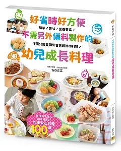 好省時好方便 不需另外備料製作的 幼兒成長料理：支持孩子身心同步成長的均衡安心料理100道！