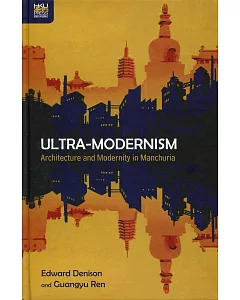 Ultra-Modernism：Architecture and Modernity in Manchuria