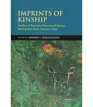 Imprints of Kinship：Studies of Recently Discovered Bronze Inscriptions from Ancient China