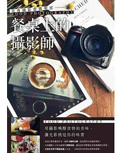 美食攝影實戰聖經：「餐桌上的攝影師」教您拍出搶眼又吸睛的美食照