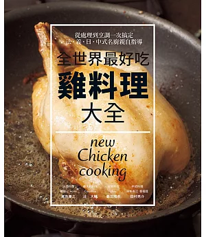 全世界最好吃 雞料理大全：法‧義‧日‧中式名廚親自指導 ~ 從處理到烹調一次搞定82 道經典和創意料理！