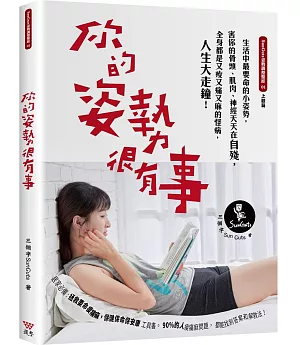 你的姿勢很有事：生活中最要命的小姿勢，害你的骨頭、肌肉、神經天天在自殘，全身都是又痠又痛又麻的怪病，人生大走鐘！