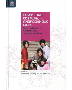 Boys’ Love, Cosplay, and Androgynous Idols：Queer Fan Cultures in Mainland China, Hong Kong, and Taiwan