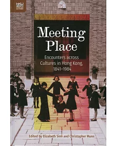 Meeting Place：Encounters across Cultures in Hong Kong, 1841-1984