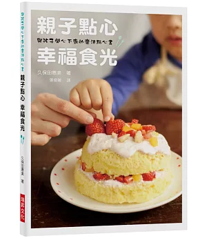 親子點心 幸福食光：與孩子開心下廚的魔法點心書