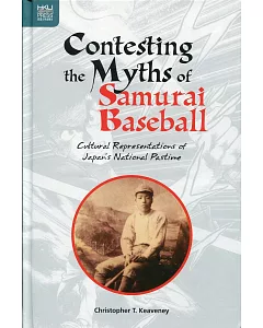 Contesting the Myths of Samurai Baseball：Cultural Representations of Japan’s National Pastime