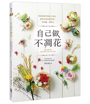 自己做不凋花：學會將鮮花變成不凋花，創作浪漫花飾花禮、香氛蠟、擺設品