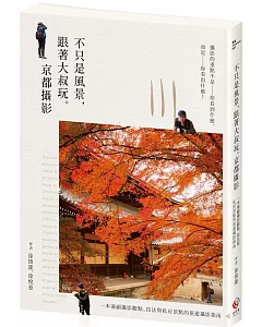 不只是風景，跟著大叔玩。京都攝影：一本兼顧攝影觀點、技法與私房景點的旅遊攝影指南