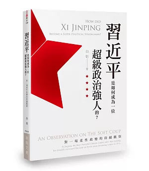 習近平是如何成為一位超級政治強人的？：對一場柔性政變的持續觀察