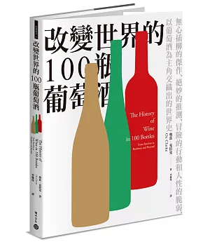 改變世界的100瓶葡萄酒：無心插柳的傑作、絕妙的推測、冒險的行動和人性的脆弱，以葡萄酒為主角交織出的世界史