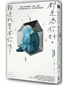 都是為你好，難道我會害你嗎？：揭開父母情緒勒索、遷怒、控制、差別待遇的暗黑心理，停止複製傷害迴圈