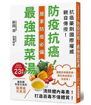 防疫抗癌！最強蔬菜湯：國際抗癌權威親自傳授！清除體內毒素，打造百毒不侵的體質！還能改善糖尿病、異位性皮膚炎、失智症！