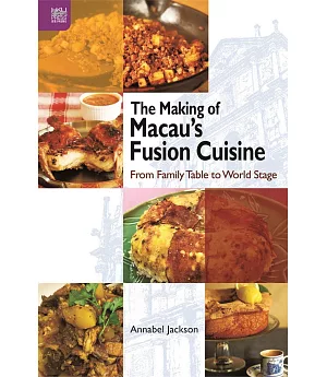 The Making of Macau’s Fusion Cuisine：From Family Table to World Stage