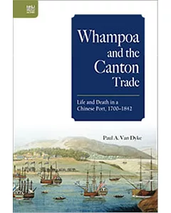 Whampoa and the Canton Trade：Life and Death in a Chinese Port, 1700–1842