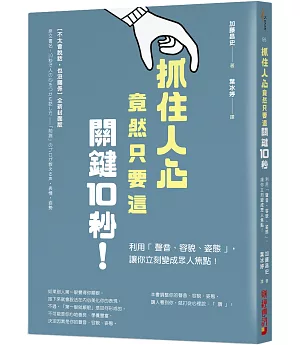 抓住人心竟然只要這關鍵10秒！：利用「聲音、容貌、姿態」，讓你立刻變成眾人焦點！