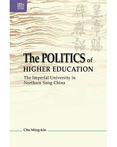 The Politics of Higher Education: The Imperial University in Northern Song China