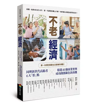 不老經濟：同理新世代高齡者6大「怕」點 ╳精選40個商業實例，成功開創銀色新商機！