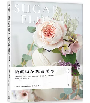 擬真糖花極致美學：從基礎技法、配色到初中高階花型、蛋糕裝飾、比賽用花，揭開糖花的美麗秘密