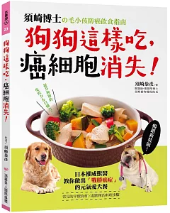 狗狗這樣吃，癌細胞消失！：須崎博士的毛小孩防癌飲食指南‧日本權威獸醫教你做出「戰勝癌症」的元氣愛犬餐【暢銷新裝版】