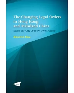 The Changing Legal Orders in Hong Kong and Mainland China: Essays on “One Country, Two Systems”