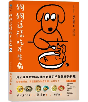 狗狗這樣吃不生病：良心獸醫教你46道超簡單的手作健康狗料理 從營養補充、調理體質到對症食療一本搞定！