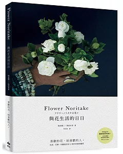 Flower Noritake 與花生活的日日［二版］：喜歡的花，給喜歡的人──花束、花圈、花藝設計與12個月的植物靈感